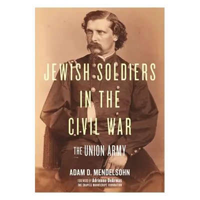 "Jewish Soldiers in the Civil War: The Union Army" - "" ("Mendelsohn Adam D.")(Pevná vazba)