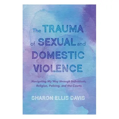 "The Trauma of Sexual and Domestic Violence" - "" ("Ellis Davis Sharon")(Paperback)