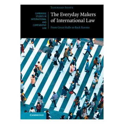 "The Everyday Makers of International Law: From Great Halls to Back Rooms" - "" ("Soave Tommaso"