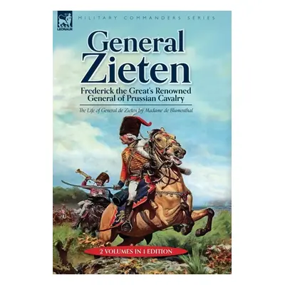 "General Zieten: Frederick the Great's Renowned General of Prussian Cavalry, The Life of General