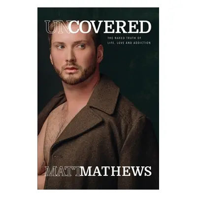 "Uncovered: The Naked Truth of Life, Love and Addiction" - "" ("Mathews Matt")(Paperback)