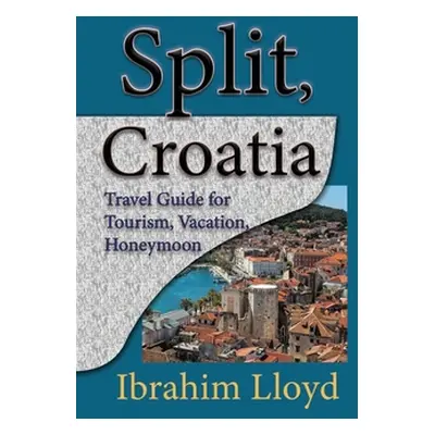 "Split, Croatia: Travel Guide for Tourism, Vacation, Honeymoon" - "" ("Lloyd Ibrahim")(Paperback