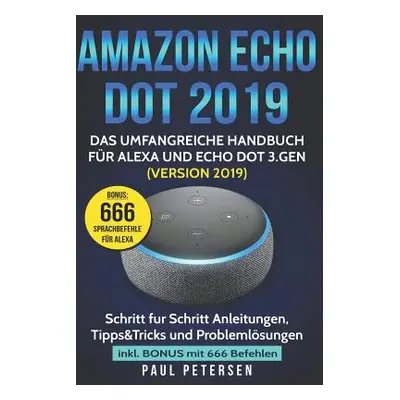 "Amazon Echo Dot 2019: Das umfangreiche Handbuch fr Alexa und Echo Dot 3.Gen.