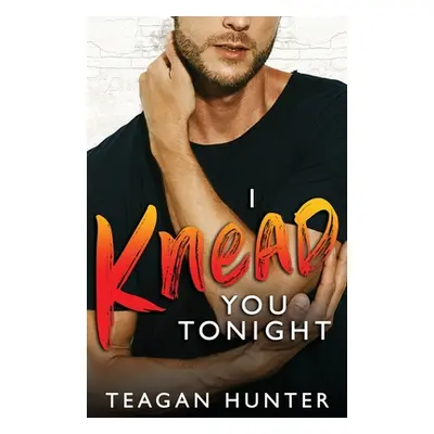 "I Knead You Tonight" - "" ("Hunter Teagan")(Paperback)