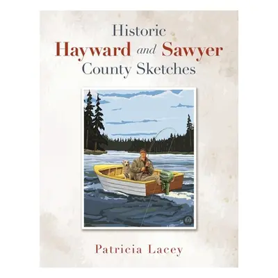 "Historic Hayward and Sawyer County Sketches" - "" ("Lacey Patricia")(Paperback)