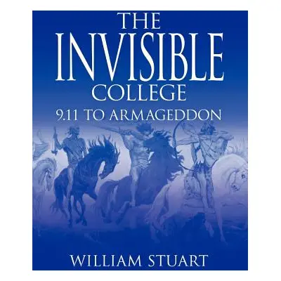 "The Invisible College: 9.11 to Armageddon" - "" ("Stuart William")(Paperback)