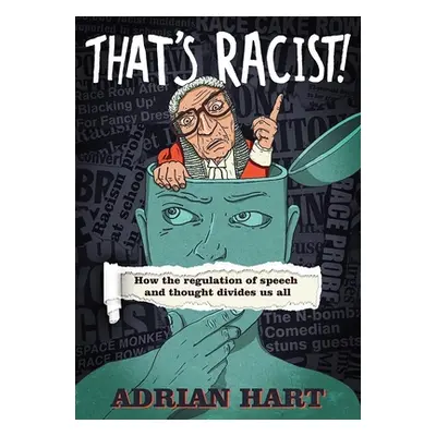 "That's Racist!: How the Regulation of Speech and Thought Divides Us All" - "" ("Hart Adrian")(P