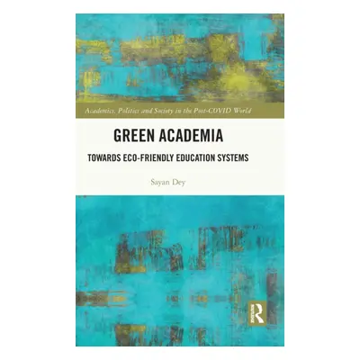 "Green Academia: Towards Eco-Friendly Education Systems" - "" ("Dey Sayan")(Pevná vazba)