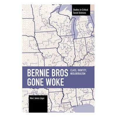 "Bernie Bros Gone Woke: Class, Identity, Neoliberalism" - "" ("Lger Marc James")(Paperback)