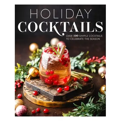 "Holiday Cocktails: Over 100 Simple Cocktails to Celebrate the Season" - "" ("Editors of Cider M