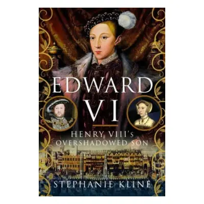 "Edward VI: Henry VIII's Overshadowed Son" - "" ("Kline Stephanie")(Pevná vazba)