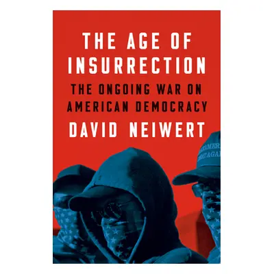 "The Age of Insurrection: The Radical Right's Assault on American Democracy" - "" ("Neiwert Davi