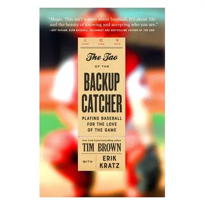 "The Tao of the Backup Catcher: Playing Baseball for the Love of the Game" - "" ("Brown Tim")(Pe