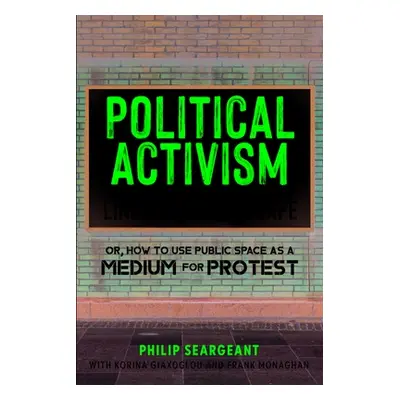 "Political Activism in the Linguistic Landscape: Or, How to Use Public Space as a Medium for Pro