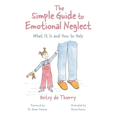 "The Simple Guide to Emotional Neglect: What It Is and How to Help" - "" ("De Thierry Betsy")(Pa