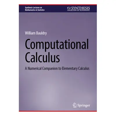 "Computational Calculus: A Numerical Companion to Elementary Calculus" - "" ("Bauldry William C.