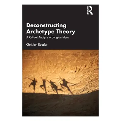 "Deconstructing Archetype Theory: A Critical Analysis of Jungian Ideas" - "" ("Roesler Christian