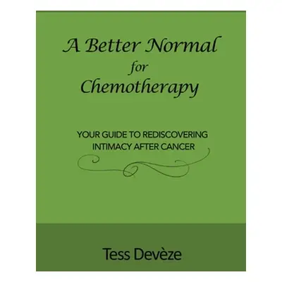 "A Better Normal for Chemotherapy: Your Guide to Rediscovering Intimacy After Cancer" - "" ("Dev