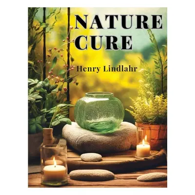 "Nature Cure: Philosophy and Practice Based on the Unity of Disease and Cure" - "" ("Henry Lindl