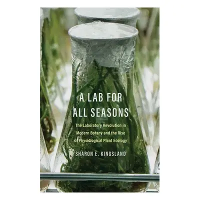 "A Lab for All Seasons: The Laboratory Revolution in Modern Botany and the Rise of Physiological