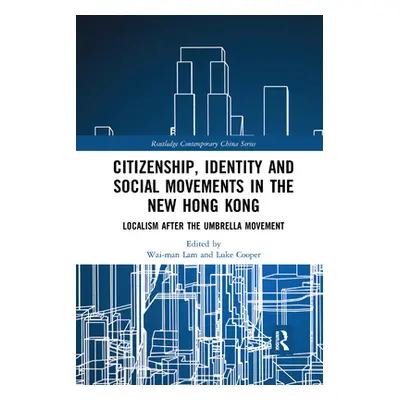 "Citizenship, Identity and Social Movements in the New Hong Kong: Localism After the Umbrella Mo