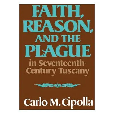 "Faith, Reason, and the Plague in Seventeenth Century Tuscany" - "" ("Cipolla Carlo M.")(Paperba