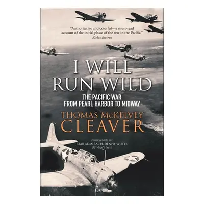 "I Will Run Wild: The Pacific War from Pearl Harbor to Midway" - "" ("Cleaver Thomas McKelvey")(