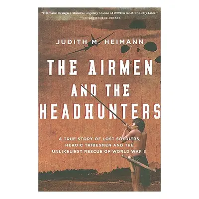 "The Airmen and the Headhunters: A True Story of Lost Soldiers, Heroic Tribesmen and the Unlikel