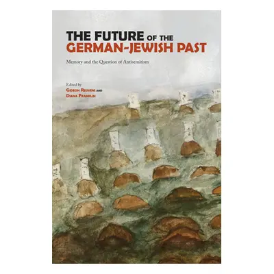 "The Future of the German-Jewish Past: Memory and the Question of Antisemitism" - "" ("Reuveni G