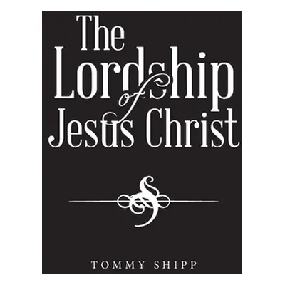 "The Lordship of Jesus Christ" - "" ("Shipp Tommy")(Paperback)