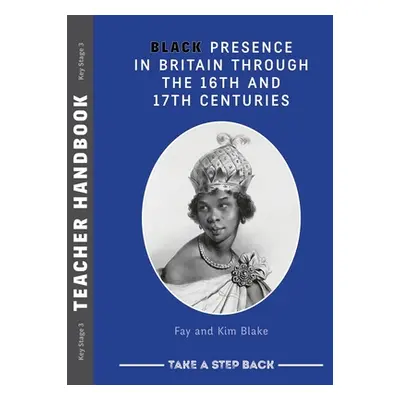 "Black Presence in Britain Through the 16th and 17th Centuries - Teacher Handbook" - "" ("Blake 