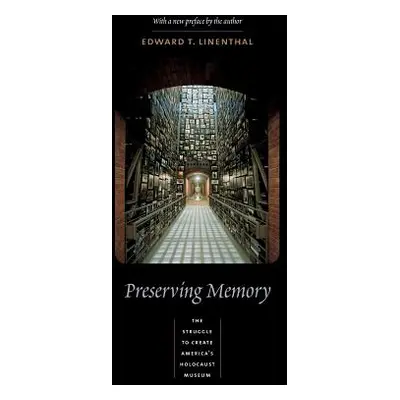 "Preserving Memory: The Struggle to Create America's Holocaust Museum" - "" ("Linenthal Edward")