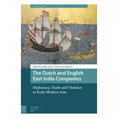 "The Dutch and English East India Companies: Diplomacy, Trade and Violence in Early Modern Asia"