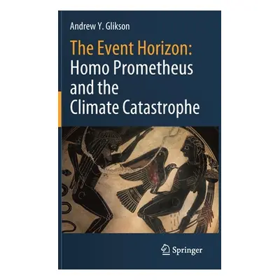 "The Event Horizon: Homo Prometheus and the Climate Catastrophe" - "" ("Glikson Andrew Y.")(Pevn