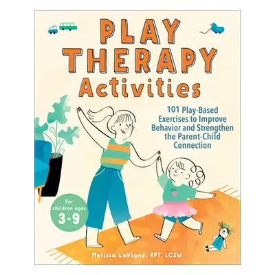 "Play Therapy Activities: 101 Play-Based Exercises to Improve Behavior and Strengthen the Parent