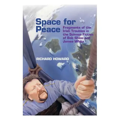 "Space for Peace: Fragments of the Irish Troubles in the Science Fiction of Bob Shaw and James W