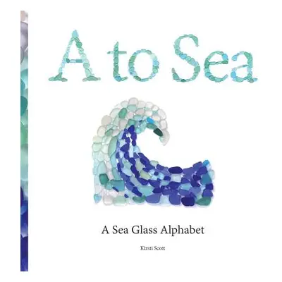 "A to Sea: A Sea Glass Alphabet" - "" ("Scott Kirsti M.")(Paperback)