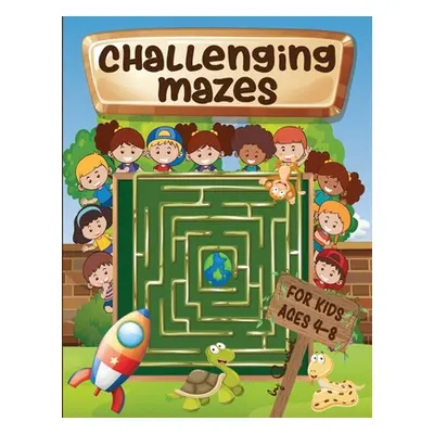 "Challenging mazes for kids ages 4-8: Maze Activity Book 4-6, 6-8 - Brain bending puzzles" - "" 