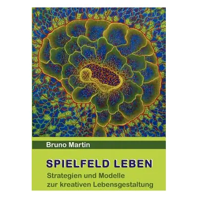 "Spielfeld Leben: Strategien und Modelle zur kreativen Lebensgestaltung" - "" ("Martin Bruno")(P