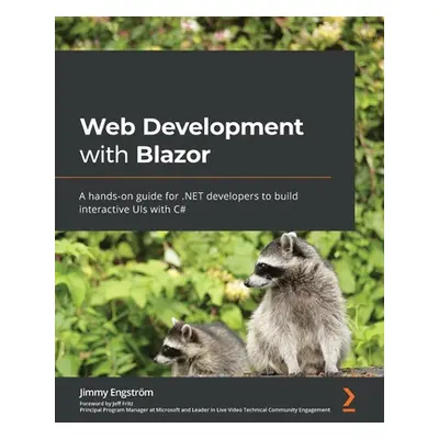 "Web Development with Blazor: A hands-on guide for .NET developers to build interactive UIs with