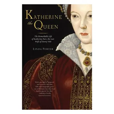 "Katherine the Queen: The Remarkable Life of Katherine Parr, the Last Wife of Henry VIII" - "" (