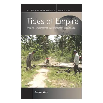 "Tides of Empire: Religion, Development, and Environment in Cambodia" - "" ("Work Courtney")(Pev