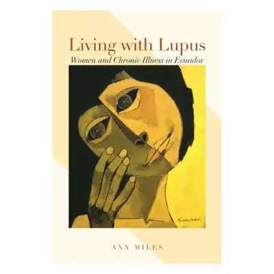 "Living with Lupus: Women and Chronic Illness in Ecuador" - "" ("Miles Ann")(Paperback)