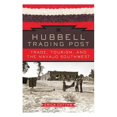 "Hubbell Trading Post: Trade, Tourism, and the Navajo Southwest" - "" ("Cottam Erica")(Pevná vaz