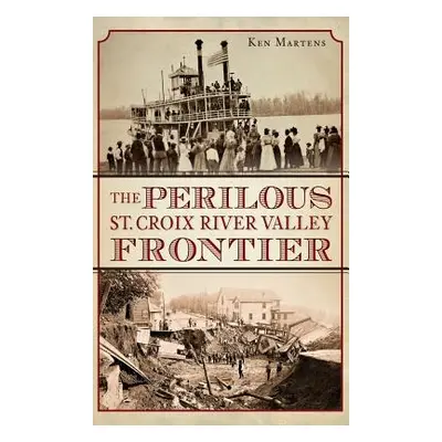 "The Perilous St. Croix River Valley Frontier" - "" ("Martens Ken")(Pevná vazba)