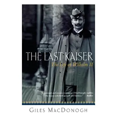 "The Last Kaiser: The Life of Wilhelm II" - "" ("MacDonogh Giles")(Paperback)