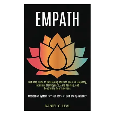 "Empath: Self Help Guide to Developing Abilities Such as Telepathy, Intuition, Clairvoyance, Aur