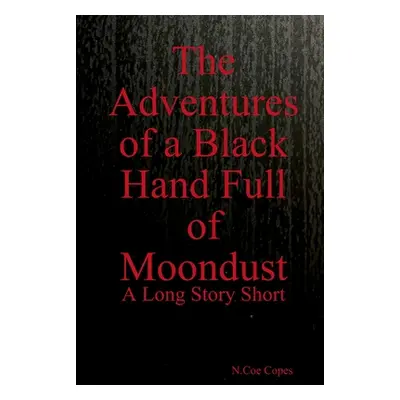 "The Adventures of a Black Hand Full of Moondust" - "" ("Copes N. Coe")(Paperback)