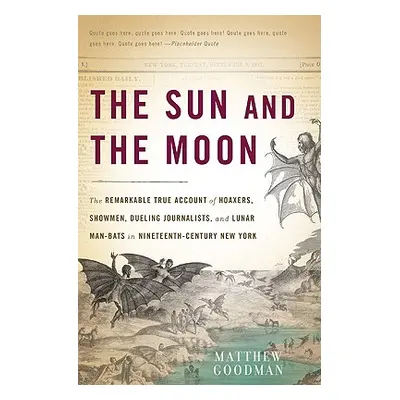 "The Sun and the Moon: The Remarkable True Account of Hoaxers, Showmen, Dueling Journalists, and