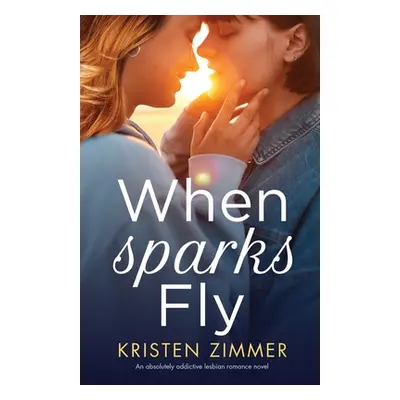 "When Sparks Fly: An absolutely addictive lesbian romance novel" - "" ("Zimmer Kristen")(Paperba